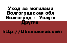 Уход за могилами - Волгоградская обл., Волгоград г. Услуги » Другие   